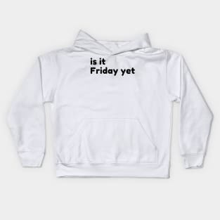 Is It Friday Yet? Funny Sarcastic NSFW Rude Inappropriate Saying Kids Hoodie